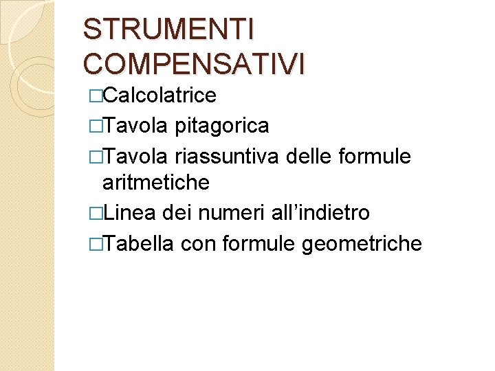 STRUMENTI COMPENSATIVI �Calcolatrice �Tavola pitagorica �Tavola riassuntiva delle formule aritmetiche �Linea dei numeri all’indietro