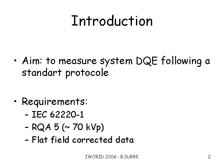 Introduction • Aim: to measure system DQE following a standart protocole • Requirements: –