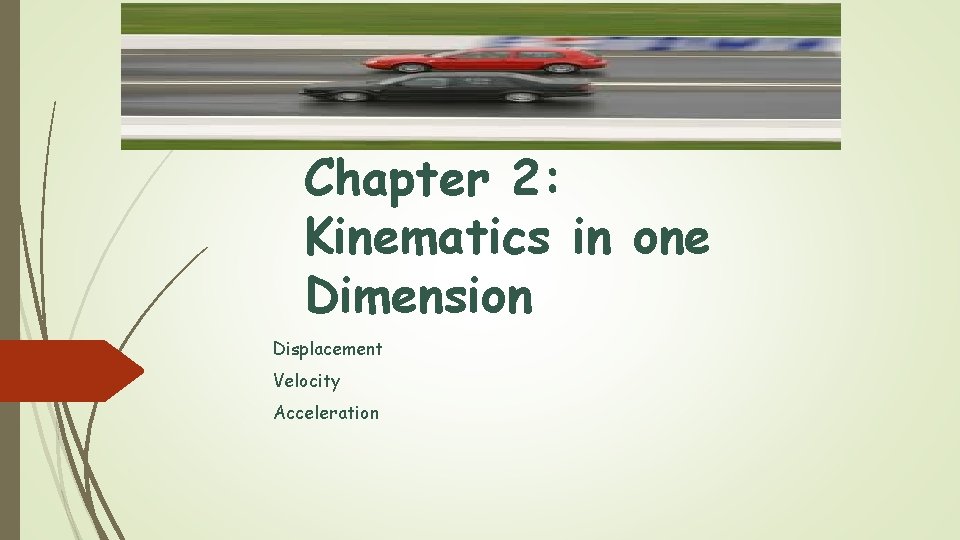 Chapter 2: Kinematics in one Dimension Displacement Velocity Acceleration 