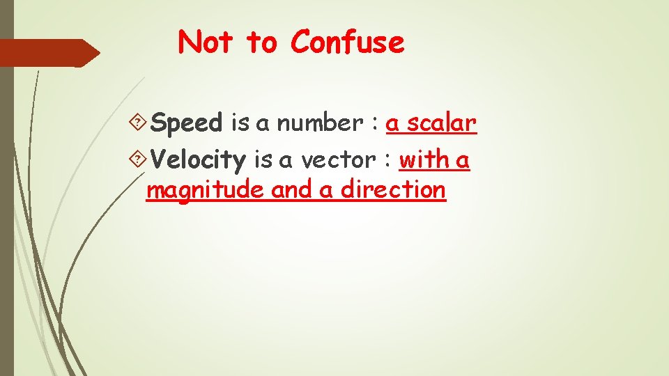 Not to Confuse Speed is a number : a scalar Velocity is a vector