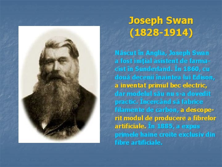 Joseph Swan (1828 -1914) Născut în Anglia, Joseph Swan a fost iniţial asistent de