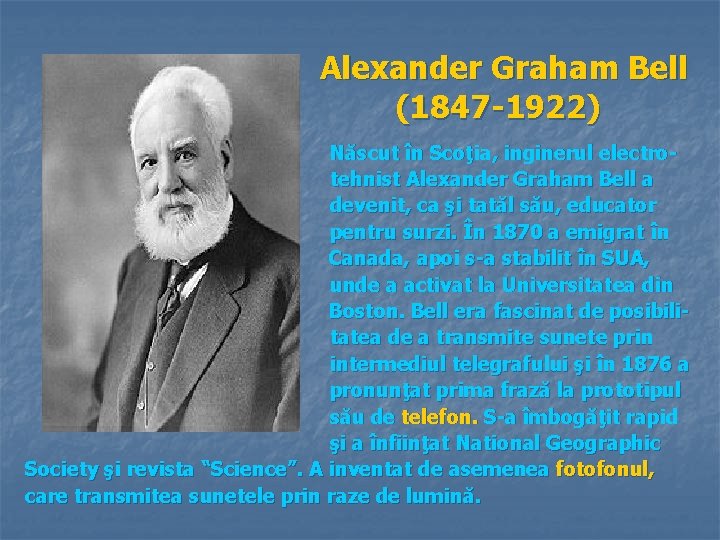 Alexander Graham Bell (1847 -1922) Născut în Scoţia, inginerul electrotehnist Alexander Graham Bell a