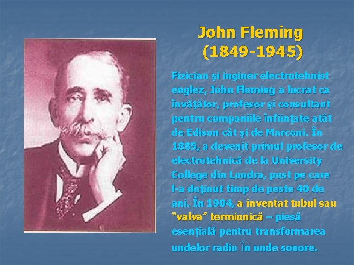 John Fleming (1849 -1945) Fizician şi inginer electrotehnist englez, John Fleming a lucrat ca