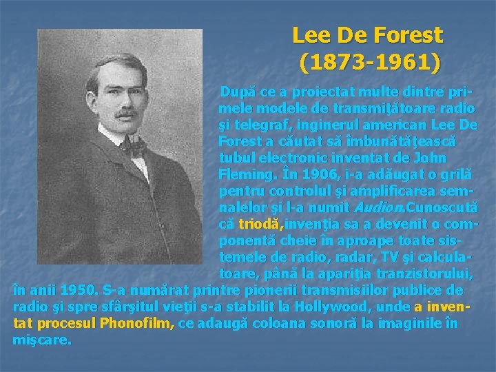 Lee De Forest (1873 -1961) După ce a proiectat multe dintre primele modele de