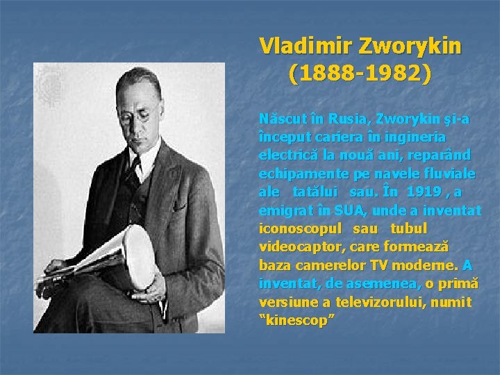 Vladimir Zworykin (1888 -1982) Născut în Rusia, Zworykin şi-a început cariera în ingineria electrică