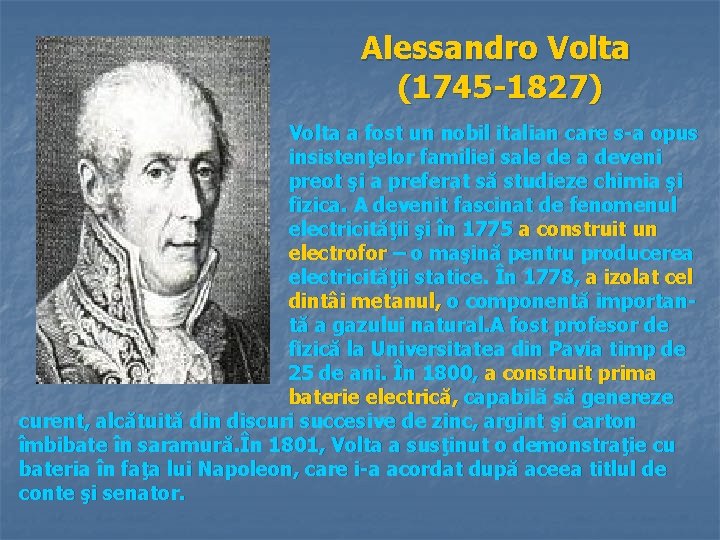 Alessandro Volta (1745 -1827) Volta a fost un nobil italian care s-a opus insistenţelor