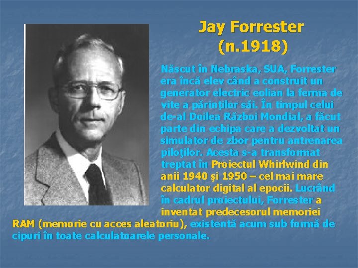 Jay Forrester (n. 1918) Născut în Nebraska, SUA, Forrester era încă elev când a