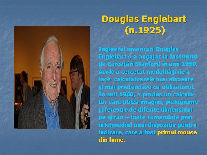 Douglas Englebart (n. 1925) Inginerul american Douglas Englebart s-a angajat la Institutul de Cercetări