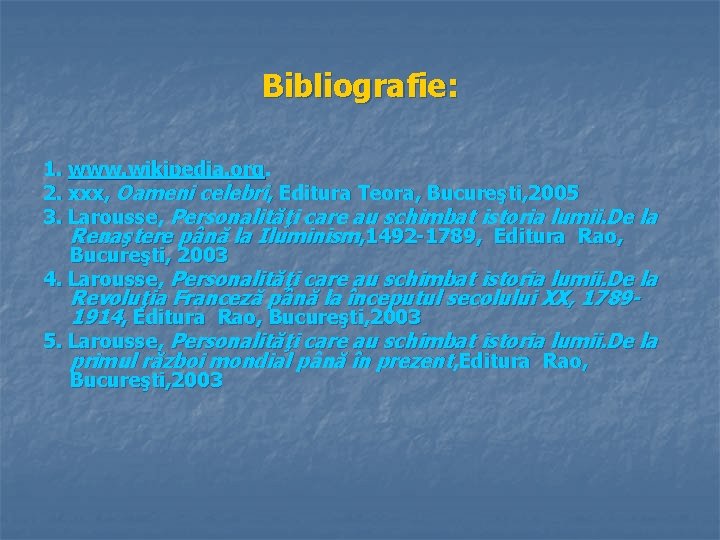 Bibliografie: 1. www. wikipedia. org. 2. xxx, Oameni celebri, Editura Teora, Bucureşti, 2005 3.