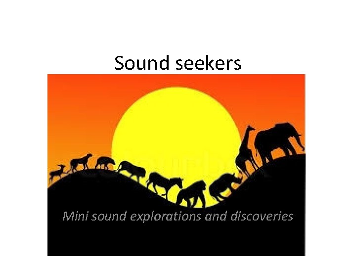 Sound seekers Mini sound explorations and discoveries 