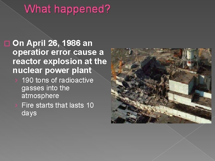 What happened? � On April 26, 1986 an operatior error cause a reactor explosion