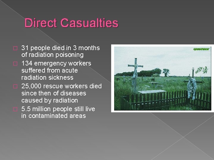 Direct Casualties 31 people died in 3 months of radiation poisoning � 134 emergency