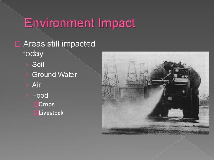 Environment Impact � Areas still impacted today: › › Soil Ground Water Air Food