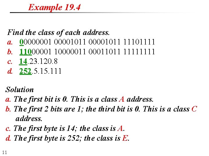 Example 19. 4 Find the class of each address. a. 00000001011 11101111 b. 110000011 Example 19. 4 Find the class of each address. a. 00000001011 11101111 b. 110000011