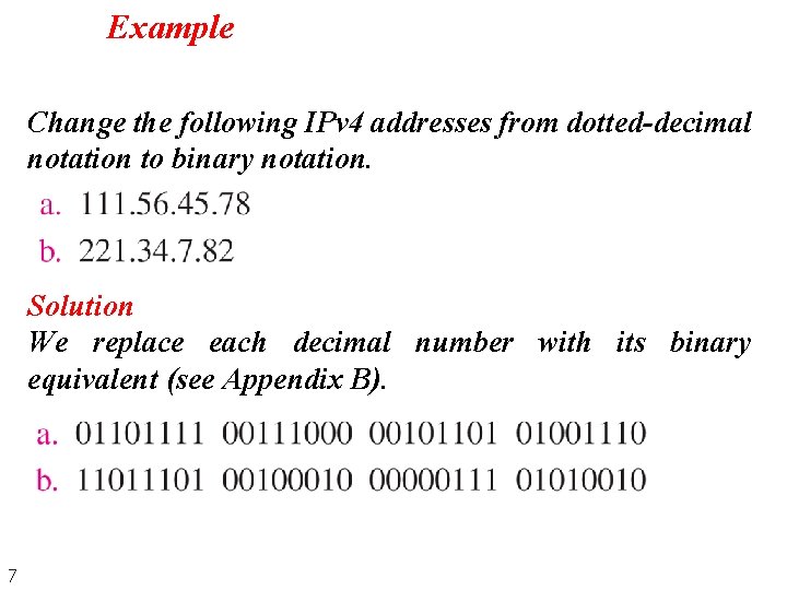 Example Change the following IPv 4 addresses from dotted-decimal notation to binary notation. Solution Example Change the following IPv 4 addresses from dotted-decimal notation to binary notation. Solution