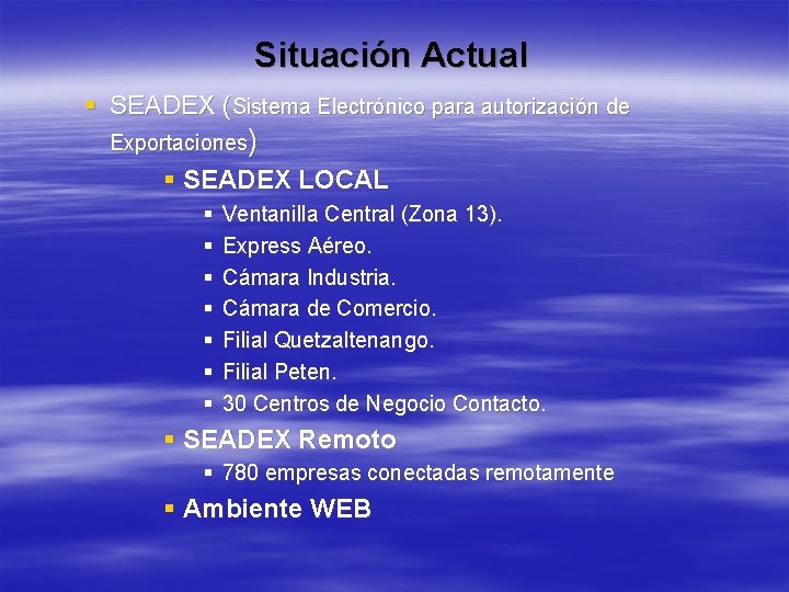 Situación Actual § SEADEX (Sistema Electrónico para autorización de Exportaciones) § SEADEX LOCAL §