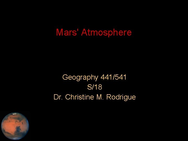 Mars' Atmosphere Geography 441/541 S/18 Dr. Christine M. Rodrigue 