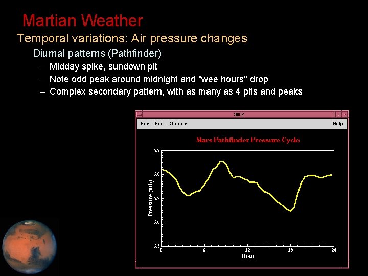 Martian Weather • Temporal variations: Air pressure changes – Diurnal patterns (Pathfinder) – Midday