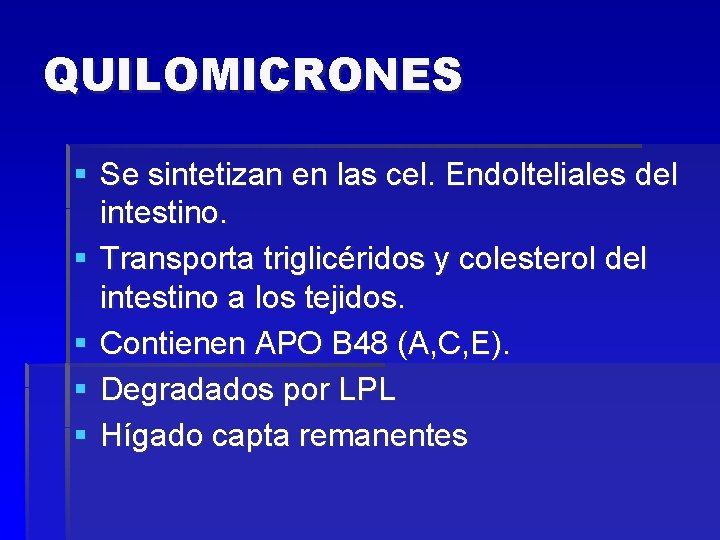 QUILOMICRONES § Se sintetizan en las cel. Endolteliales del intestino. § Transporta triglicéridos y