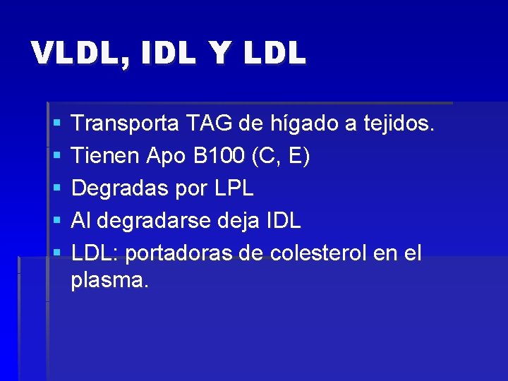 VLDL, IDL Y LDL § § § Transporta TAG de hígado a tejidos. Tienen