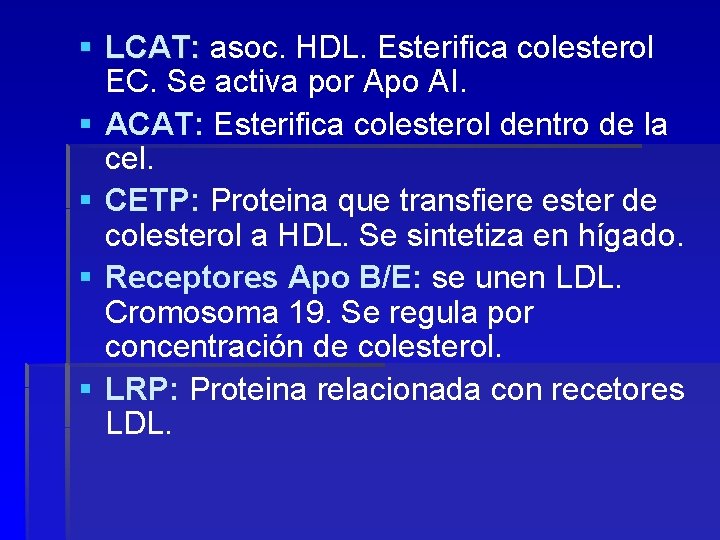 § LCAT: asoc. HDL. Esterifica colesterol EC. Se activa por Apo AI. § ACAT: