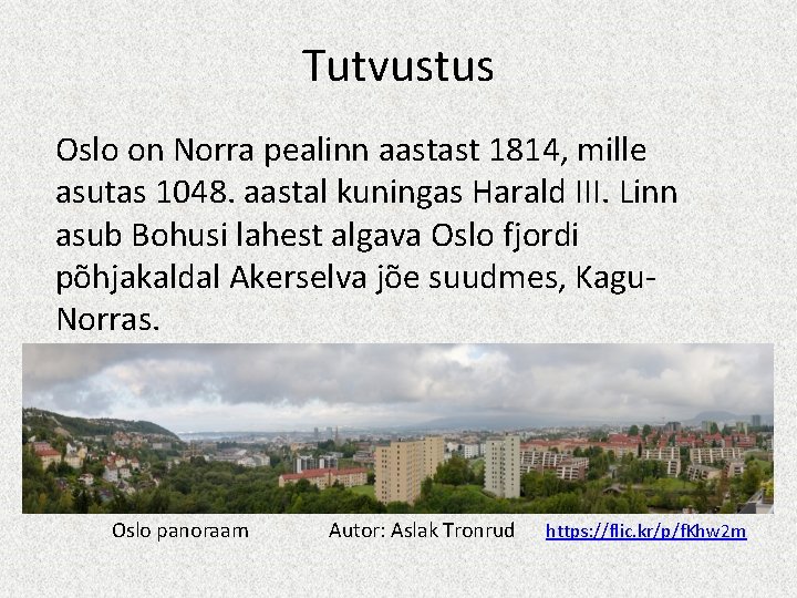 Tutvustus Oslo on Norra pealinn aastast 1814, mille asutas 1048. aastal kuningas Harald III.