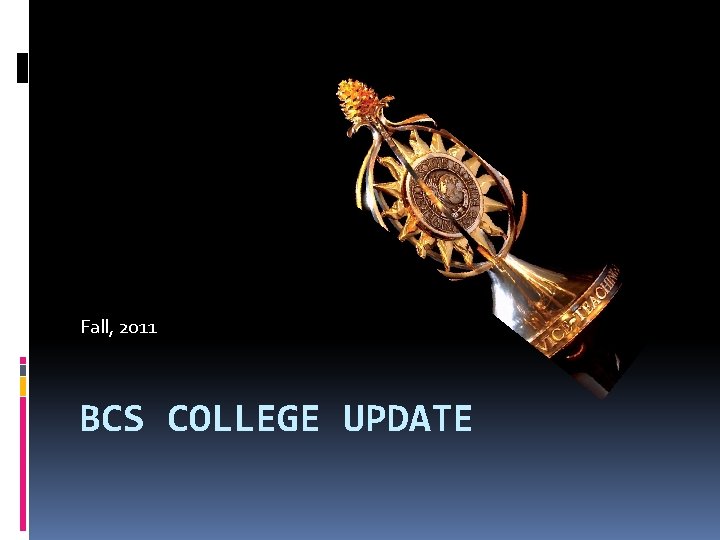 Fall, 2011 BCS COLLEGE UPDATE 