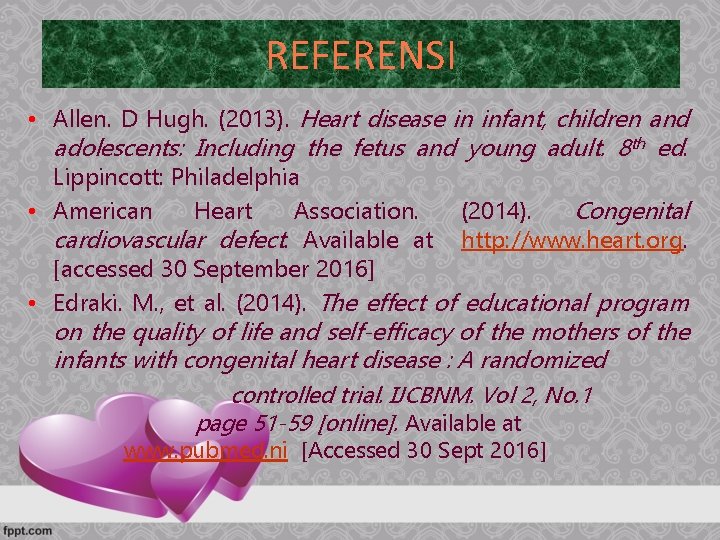 REFERENSI • Allen. D Hugh. (2013). Heart disease in infant, children and adolescents: Including