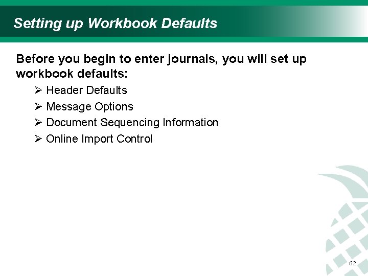 Setting up Workbook Defaults Before you begin to enter journals, you will set up