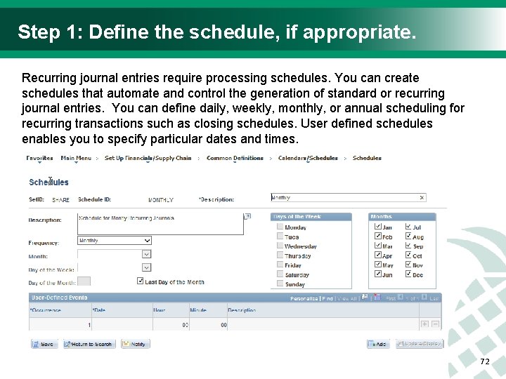 Step 1: Define the schedule, if appropriate. Recurring journal entries require processing schedules. You