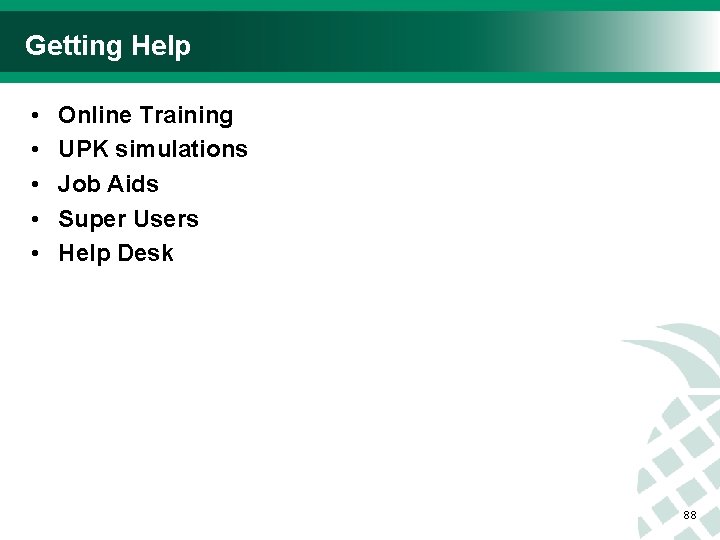 Getting Help • • • Online Training UPK simulations Job Aids Super Users Help