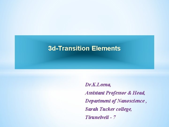 3 d-Transition Elements Dr. K. Leena, Assistant Professor & Head, Department of Nanoscience ,