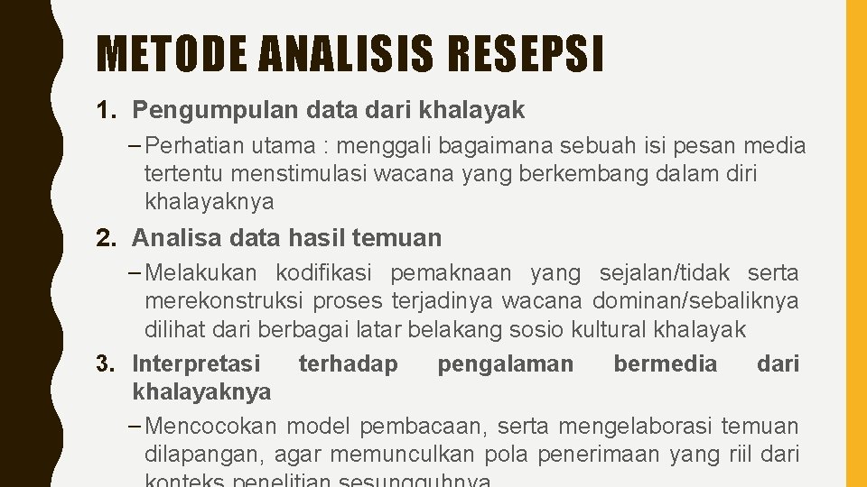 METODE ANALISIS RESEPSI 1. Pengumpulan data dari khalayak – Perhatian utama : menggali bagaimana