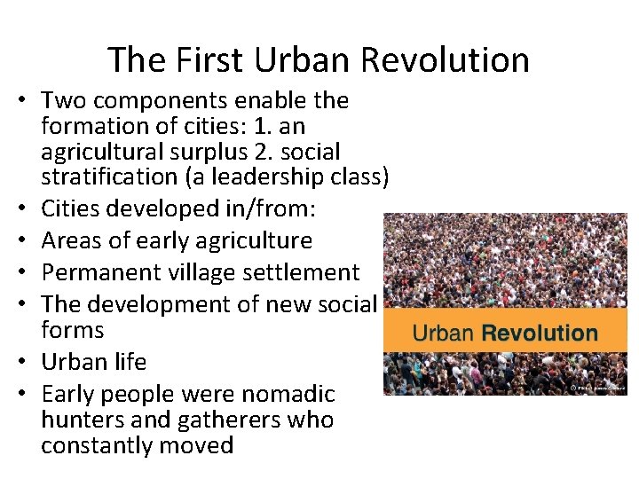 The First Urban Revolution • Two components enable the formation of cities: 1. an