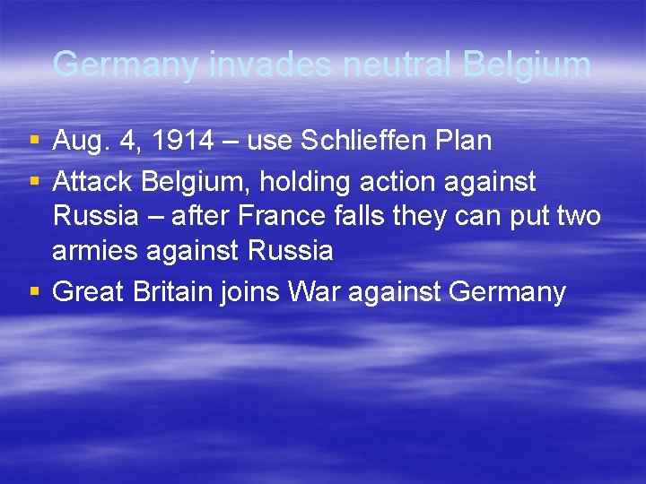 Germany invades neutral Belgium § Aug. 4, 1914 – use Schlieffen Plan § Attack Germany invades neutral Belgium § Aug. 4, 1914 – use Schlieffen Plan § Attack