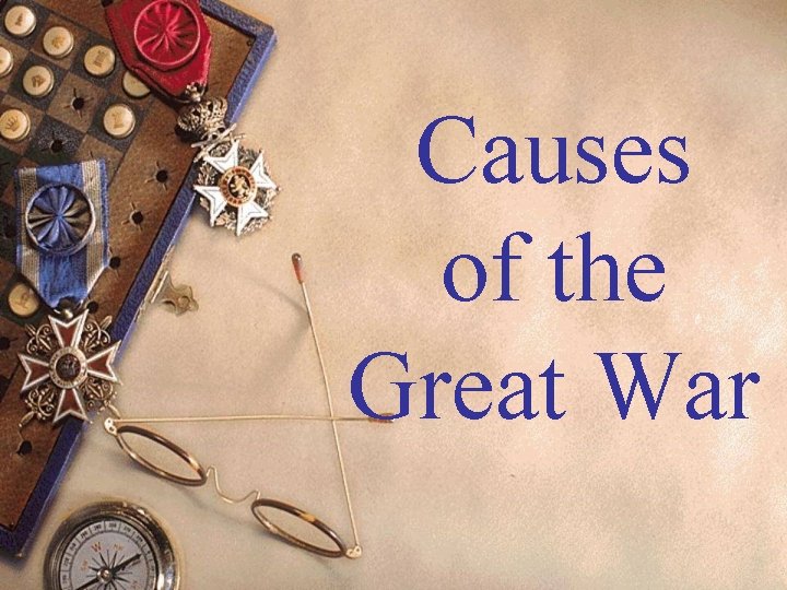 Causes of the Great War Causes of the Great War