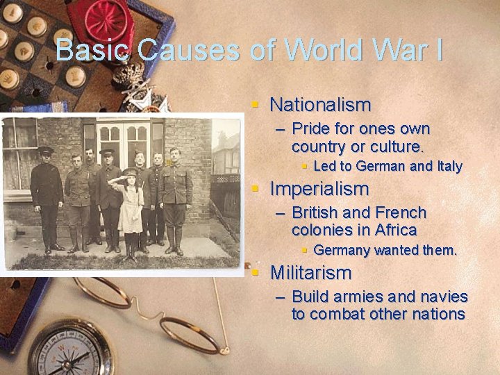 Basic Causes of World War I § Nationalism – Pride for ones own country Basic Causes of World War I § Nationalism – Pride for ones own country