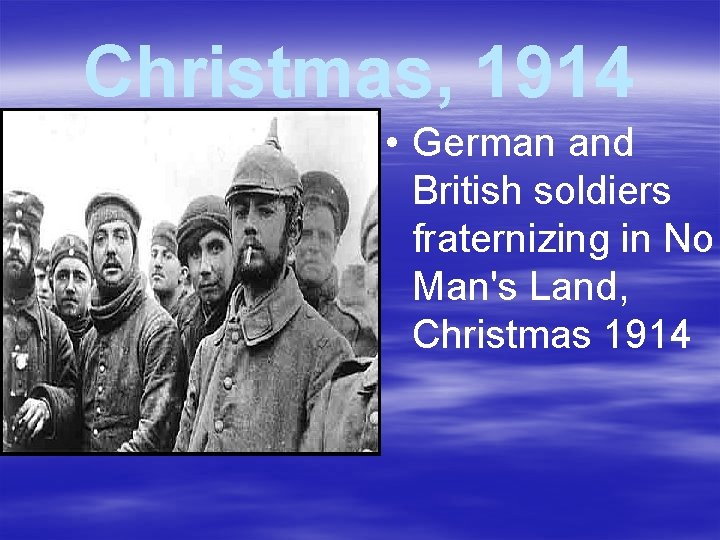 Christmas, 1914 • German and British soldiers fraternizing in No Man's Land, Christmas 1914 Christmas, 1914 • German and British soldiers fraternizing in No Man's Land, Christmas 1914