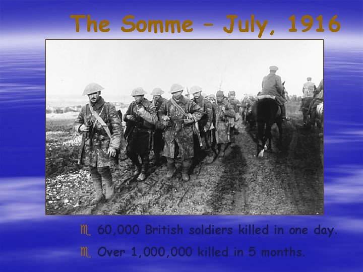 The Somme – July, 1916 e 60, 000 British soldiers killed in one day. The Somme – July, 1916 e 60, 000 British soldiers killed in one day.