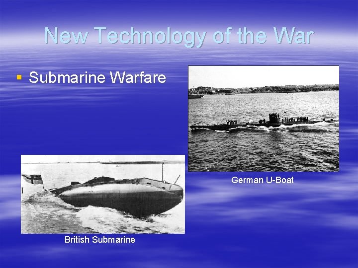 New Technology of the War § Submarine Warfare German U-Boat British Submarine New Technology of the War § Submarine Warfare German U-Boat British Submarine