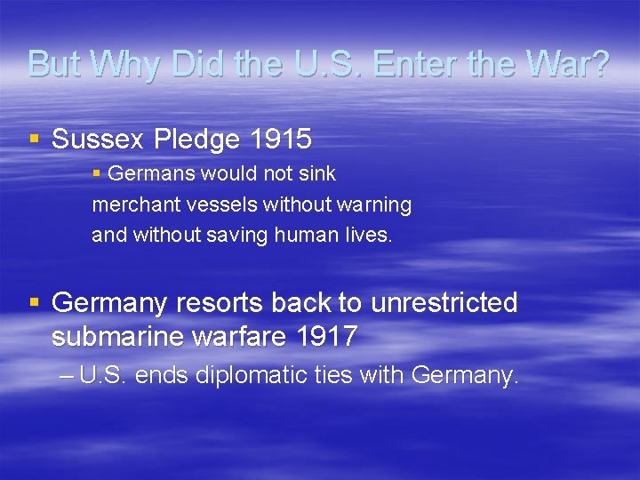 But Why Did the U. S. Enter the War? § Sussex Pledge 1915 § But Why Did the U. S. Enter the War? § Sussex Pledge 1915 §