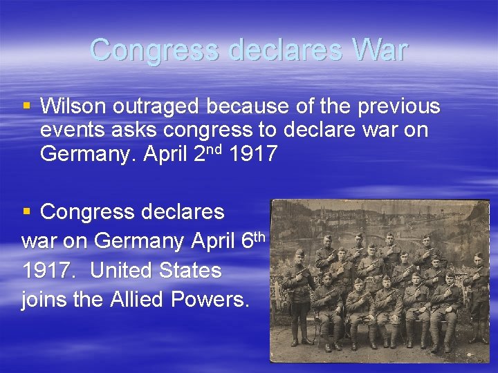 Congress declares War § Wilson outraged because of the previous events asks congress to Congress declares War § Wilson outraged because of the previous events asks congress to