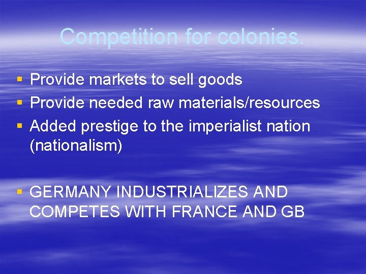 Competition for colonies. § Provide markets to sell goods § Provide needed raw materials/resources Competition for colonies. § Provide markets to sell goods § Provide needed raw materials/resources