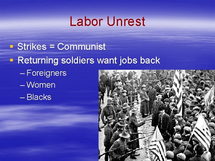 Labor Unrest § Strikes = Communist § Returning soldiers want jobs back – Foreigners Labor Unrest § Strikes = Communist § Returning soldiers want jobs back – Foreigners
