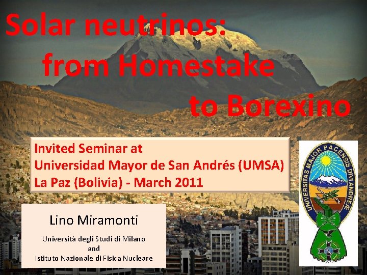 Solar neutrinos: from Homestake to Borexino Invited Seminar at Universidad Mayor de San Andrés