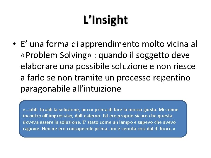 L’Insight • E’ una forma di apprendimento molto vicina al «Problem Solving» : quando