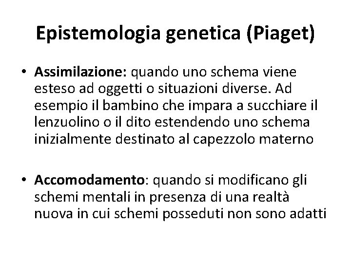 Epistemologia genetica (Piaget) • Assimilazione: quando uno schema viene esteso ad oggetti o situazioni