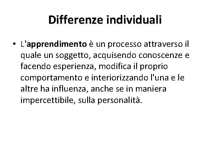 Differenze individuali • L'apprendimento è un processo attraverso il quale un soggetto, acquisendo conoscenze