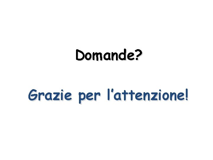 Domande? Grazie per l’attenzione! 