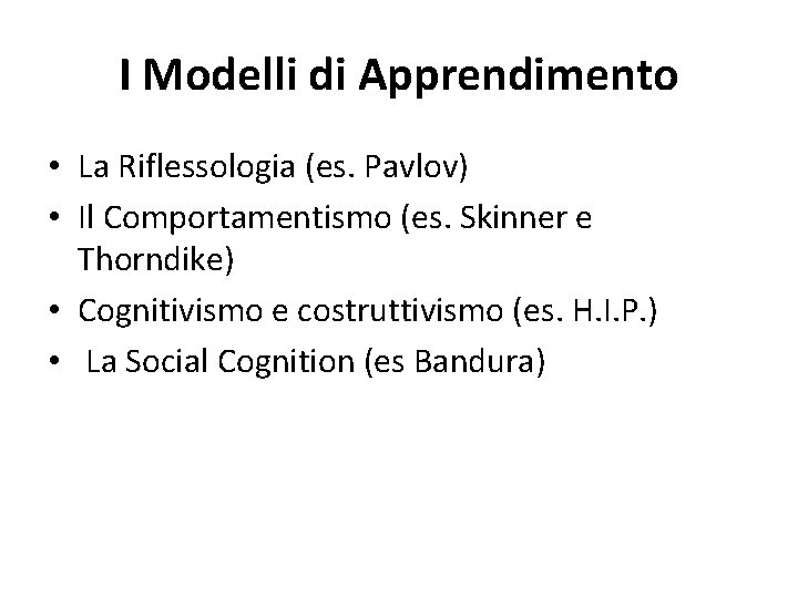 I Modelli di Apprendimento • La Riflessologia (es. Pavlov) • Il Comportamentismo (es. Skinner